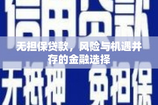 徽县无担保贷款，风险与机遇并存的金融选择
