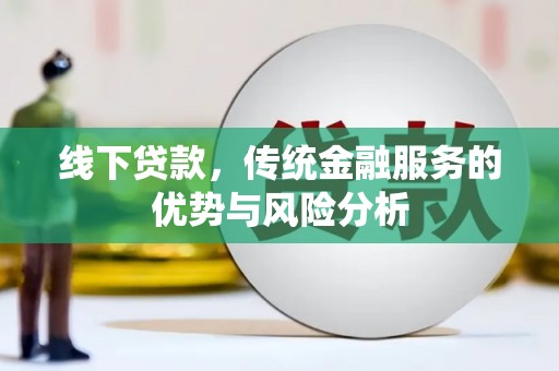 徽县线下贷款，传统金融服务的优势与风险分析
