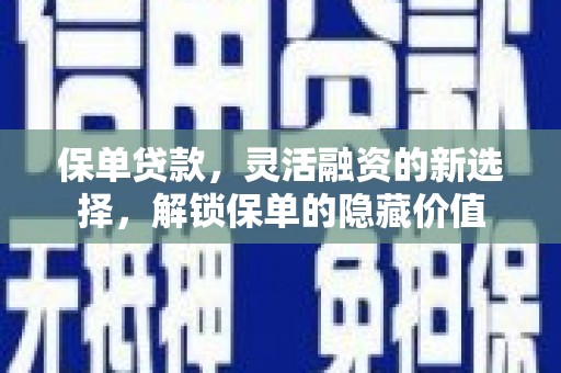 徽县保单贷款，灵活融资的新选择，解锁保单的隐藏价值