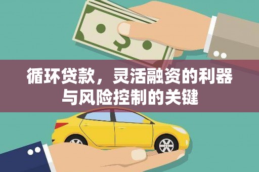 徽县循环贷款，灵活融资的利器与风险控制的关键