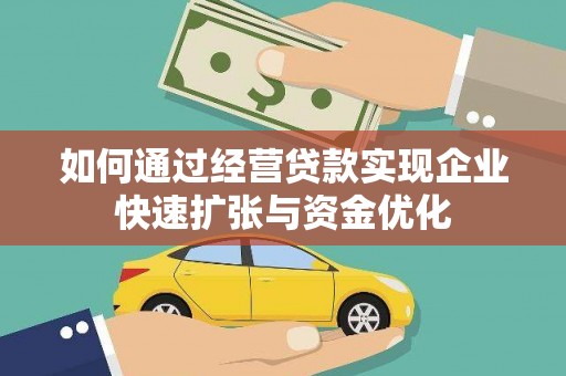 徽县如何通过经营贷款实现企业快速扩张与资金优化