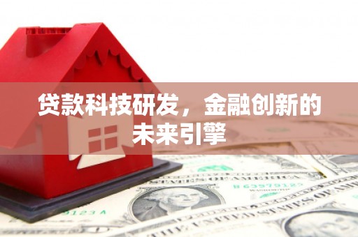 徽县贷款科技研发，金融创新的未来引擎