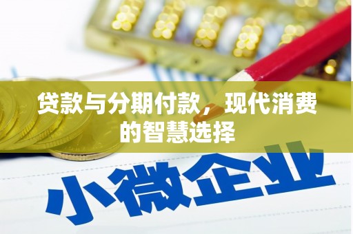 徽县贷款与分期付款，现代消费的智慧选择
