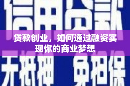 徽县贷款创业，如何通过融资实现你的商业梦想