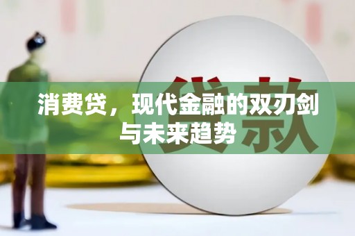 徽县消费贷，现代金融的双刃剑与未来趋势