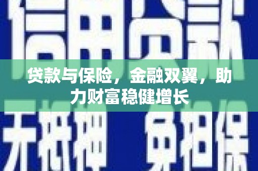 徽县贷款与保险，金融双翼，助力财富稳健增长