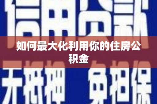 徽县如何最大化利用你的住房公积金