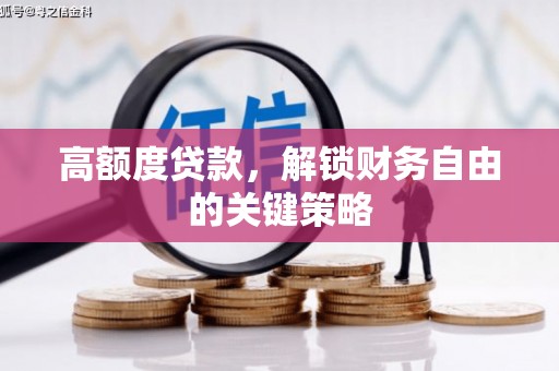 徽县高额度贷款，解锁财务自由的关键策略